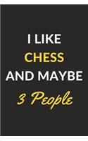 I Like Chess And Maybe 3 People: Chess Journal Notebook to Write Down Things, Take Notes, Record Plans or Keep Track of Habits (6" x 9" - 120 Pages)