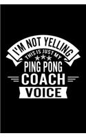I'm Not Yelling This Is Just My Ping Pong Coach Voice: Lined Journal, 120 Pages, 6x9 Sizes, Funny Ping Pong Player and Coach Notebook Gift for Team Coaches and Players