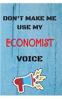 DON'T MAKE ME USE MY Economiste VOICE, Funny Economiste Notebook Gift