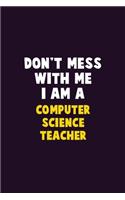 Don't Mess With Me, I Am A computer science teacher: 6X9 Career Pride 120 pages Writing Notebooks