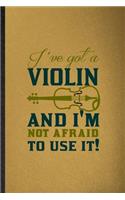 I've Got a Violin and I'm Not Afraid to Use It