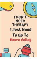 I Don't Need Therapy I Just Need To Go To Douro Valley