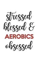 Stressed Blessed and aerobics Obsessed aerobics Lover aerobics Obsessed Notebook A beautiful