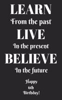 Learn From The Past Live In The Present Believe In The Future Happy 41st Birthday!: Learn From The Past 41st Birthday Card Quote Journal / Notebook / Diary / Greetings / Appreciation Gift (6 x 9 - 110 Blank Lined Pages)