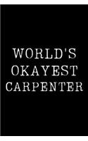 Worlds Okayest Carpenter: Blank Lined Journal For Taking Notes, Journaling, Funny Gift, Gag Gift For Coworker or Family Member