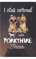 I Was Normal With Yorkshire Terrier