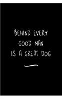 Behind Every Good Man is a Great Dog: Funny Office Notebook/Journal For Women/Men/Coworkers/Boss/Business Woman/Funny office work desk humor/ Stress Relief Anger Management Journal(6x9 i