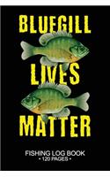 Bluegill Lives Matter Fishing Log Book 120 Pages: Cool Freshwater Game Fish Saltwater Fly Fishes Journal Composition Notebook Notes Day Planner Notepad