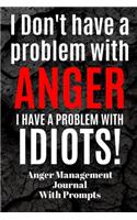 I Don't Have A Problem With ANGER I Have A Problem With IDIOTS! Anger Management Journal