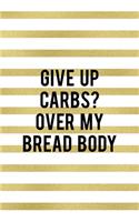 Give Up Carbs? Over My Bread Body