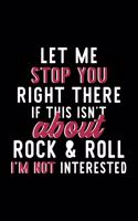 Let Me Stop You Right There If This Isn't About Rock & Roll I'm Not Interested