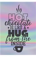 Hot Chocolate Is Like A Hug From The Inside: Special Hot Drink Quote Notebook to write in - cold season drink, delicious brown one