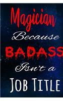 Magician Because Badass Isn't a Job Title: The perfect gift for the professional in your life - Funny 119 page lined journal!