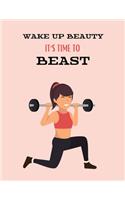 Wake up beauty it's time to beast: Fitness Journal /Fitness Notebook for people who like to track their progress > 8.5"x11" inches matte cover