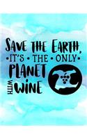 Save the Earth It's the only Planet with Wine.