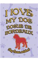 I Love My Dog Dogue de Bordeaux - Dog Owner Notebook: Doggy Style Designed Pages for Dog Owner's to Note Training Log and Daily Adventures.