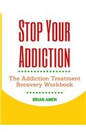 Stop Your Addiction: The Addiction Treatment Recovery Workbook