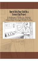 How to Help Your Child Do a Science Fair Project