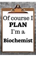 Of Course I Plan I'm a Biochemist