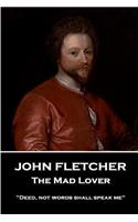 John Fletcher - The Mad Lover: "Deed, not words shall speak me"