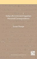 Daily Life in Ancient Egyptian Personal Correspondence: (32 Archaeopress Egyptology)