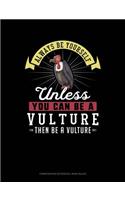 Always Be Yourself Unless You Can Be a Vulture Then Be a Vulture