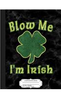 Blow Me I'm Irish Composition Notebook
