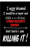 I Never Dreamed I Would Be a Super Cool Cyber Security Expert But Here I Am Killing It!: It's Like Riding a Bike. Except the Bike Is on Fire. and You Are on Fire! Blank Line Journal