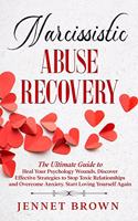 Narcissistic Abuse Recovery: The Ultimate Guide to Heal Your Psychology Wounds. Discover Effective Strategies to Stop Toxic Relationships and Overcome Anxiety. Start Loving Your