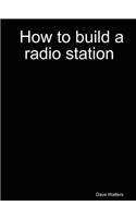 How to Build a Radio Station