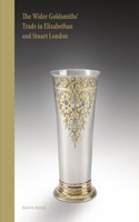 The Wider Goldsmiths' Trade in Elizabethan and Stuart London