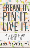 Dream It. Pin It. Live It: Make Vision Boards Work for You