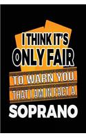 I Think It's Only Fair To Warn You That I Am In Fact A Soprano: Blank Lined Notebook Journals