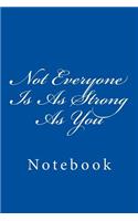 Not Everyone Is As Strong As You: Notebook, 150 lined pages, softcover, 6 x 9