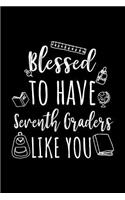 Blessed To Have Seventh Graders Like You: Seventh Grade Teacher Appreciation Journal Notebook