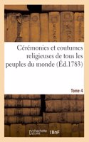 Cérémonies Et Coutumes Religieuses de Tous Les Peuples Du Monde. Tome 4