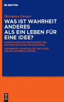 Was ist Wahrheit anderes als ein Leben für eine Idee?