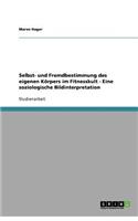 Selbst- und Fremdbestimmung des eigenen Körpers im Fitnesskult - Eine soziologische Bildinterpretation