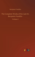 Complete Works of the Late Dr. Benjamin Franklin: Volume 1