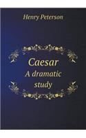 Caesar A dramatic study: (English)