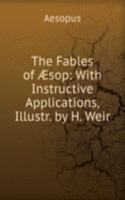 Fables of Ã†sop: With Instructive Applications, Illustr. by H. Weir
