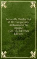 Lettres De Charles Ix A M. De Fourquevaux, Ambassadeur En Espagne, 1565-1572 (French Edition)
