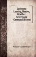 Laokoon: Lessing, Herder, Goethe : Selections (German Edition)