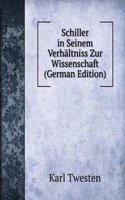 Schiller in Seinem Verhaltniss Zur Wissenschaft (German Edition)