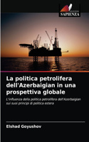 La politica petrolifera dell'Azerbaigian in una prospettiva globale