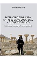 Patrimonio en Guerra: Entre el dano colateral y el objetivo belico