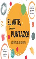 El arte, Â¡menudo puntazo!: Guia practica del arte con puntos