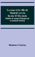 cour et la ville de Madrid vers la fin du XVIIe siècle; Relation du voyage d'Espagne par la comtesse d'Aulnoy
