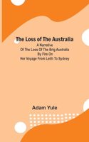 Loss of the Australia; A narrative of the loss of the brig Australia by fire on her voyage from Leith to Sydney