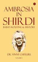 Ambrosia In Shirdi - Baba's History & Routine (Volume 1)